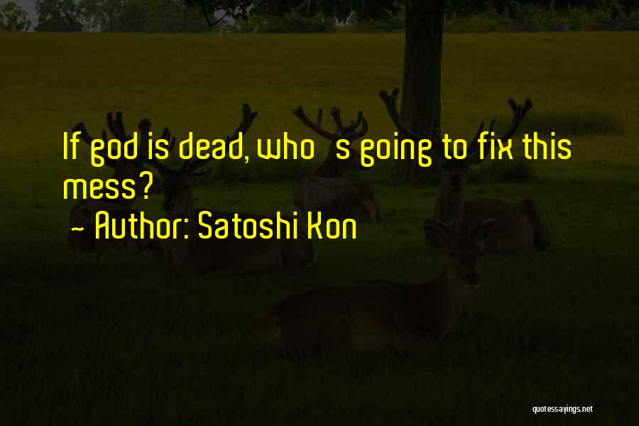 Satoshi Kon Quotes: If God Is Dead, Who's Going To Fix This Mess?