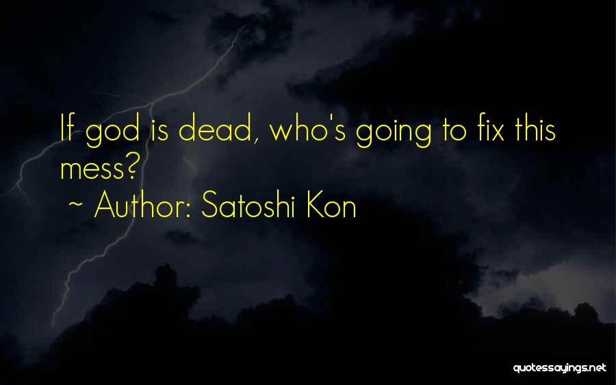 Satoshi Kon Quotes: If God Is Dead, Who's Going To Fix This Mess?