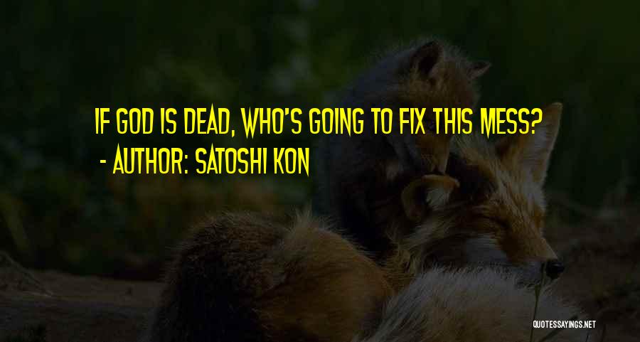 Satoshi Kon Quotes: If God Is Dead, Who's Going To Fix This Mess?