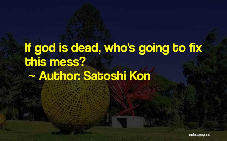 Satoshi Kon Quotes: If God Is Dead, Who's Going To Fix This Mess?