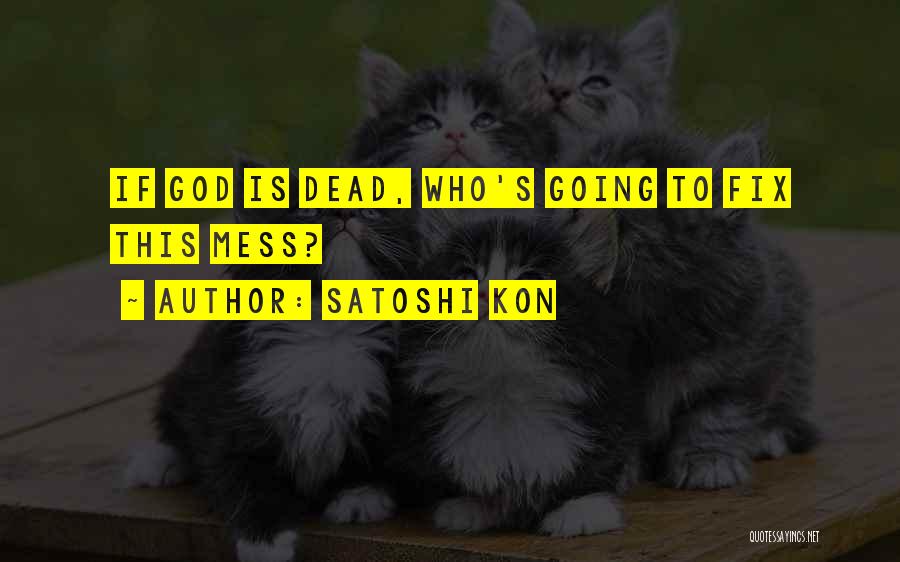 Satoshi Kon Quotes: If God Is Dead, Who's Going To Fix This Mess?