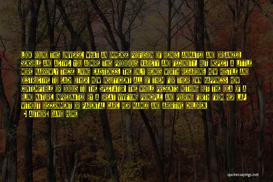 David Hume Quotes: Look Round This Universe. What An Immense Profusion Of Beings, Animated And Organized, Sensible And Active! You Admire This Prodigious