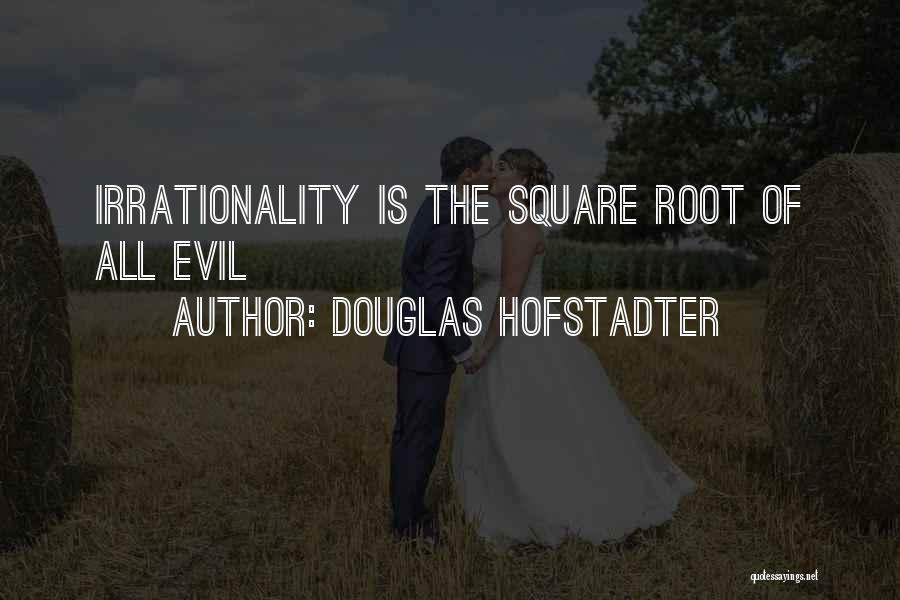 Douglas Hofstadter Quotes: Irrationality Is The Square Root Of All Evil