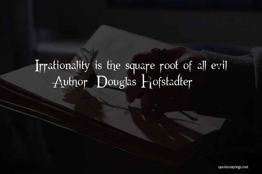 Douglas Hofstadter Quotes: Irrationality Is The Square Root Of All Evil