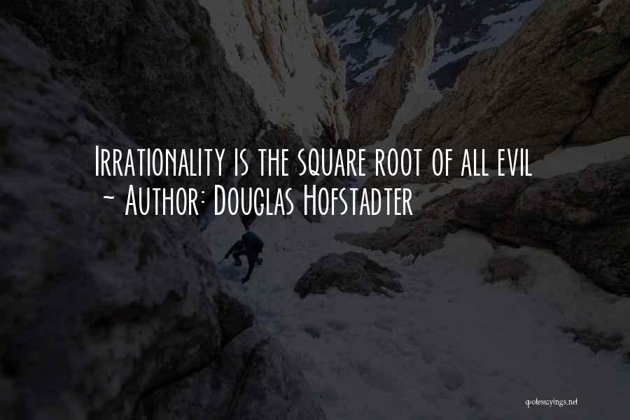 Douglas Hofstadter Quotes: Irrationality Is The Square Root Of All Evil