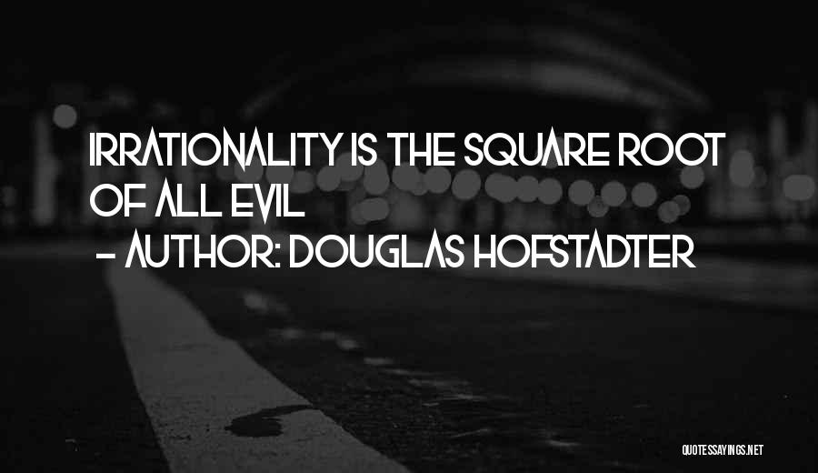 Douglas Hofstadter Quotes: Irrationality Is The Square Root Of All Evil