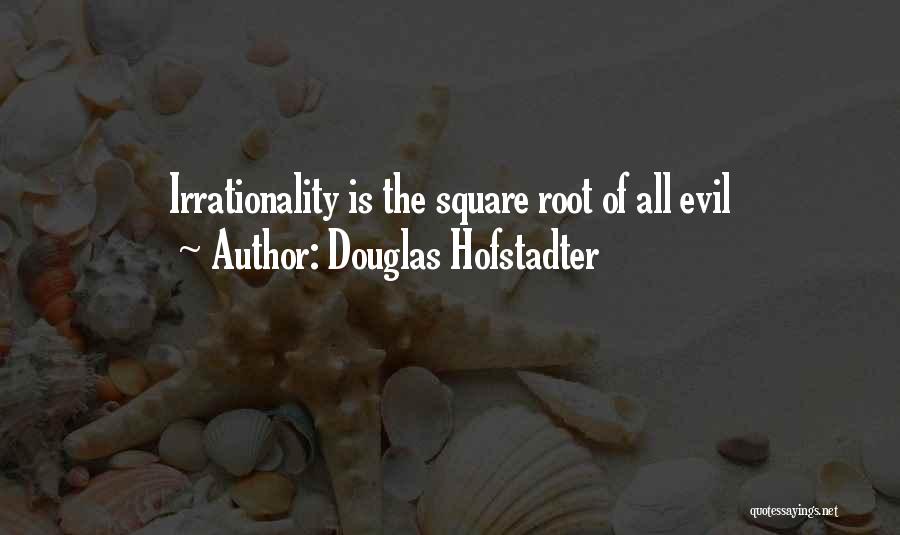 Douglas Hofstadter Quotes: Irrationality Is The Square Root Of All Evil