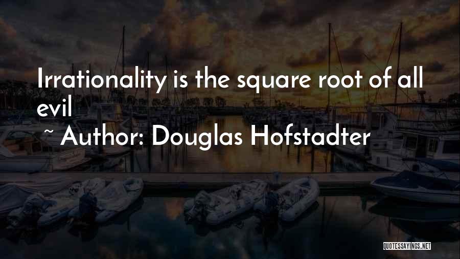 Douglas Hofstadter Quotes: Irrationality Is The Square Root Of All Evil