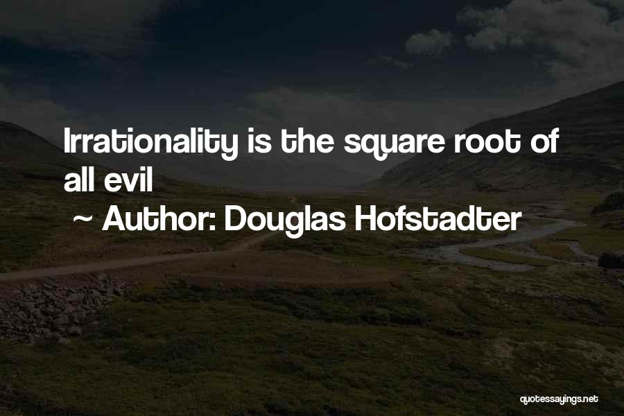 Douglas Hofstadter Quotes: Irrationality Is The Square Root Of All Evil
