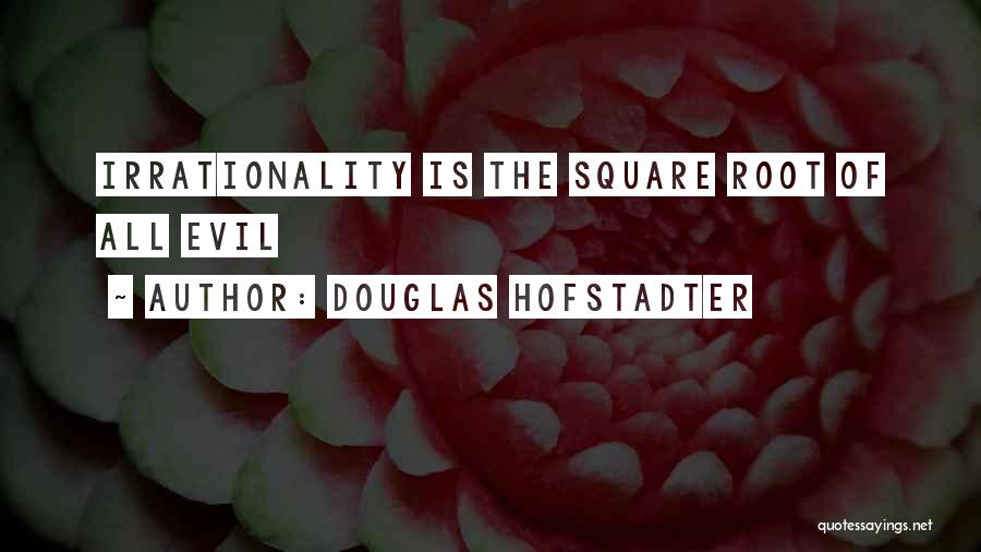 Douglas Hofstadter Quotes: Irrationality Is The Square Root Of All Evil