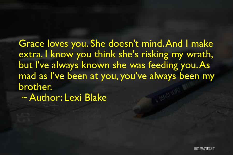 Lexi Blake Quotes: Grace Loves You. She Doesn't Mind. And I Make Extra. I Know You Think She's Risking My Wrath, But I've