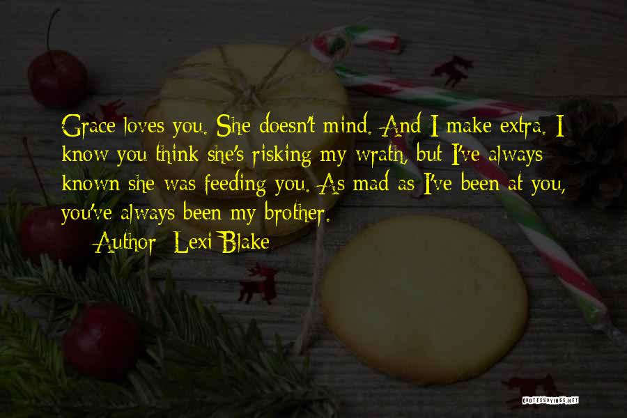 Lexi Blake Quotes: Grace Loves You. She Doesn't Mind. And I Make Extra. I Know You Think She's Risking My Wrath, But I've