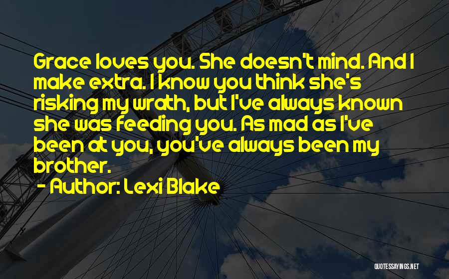 Lexi Blake Quotes: Grace Loves You. She Doesn't Mind. And I Make Extra. I Know You Think She's Risking My Wrath, But I've