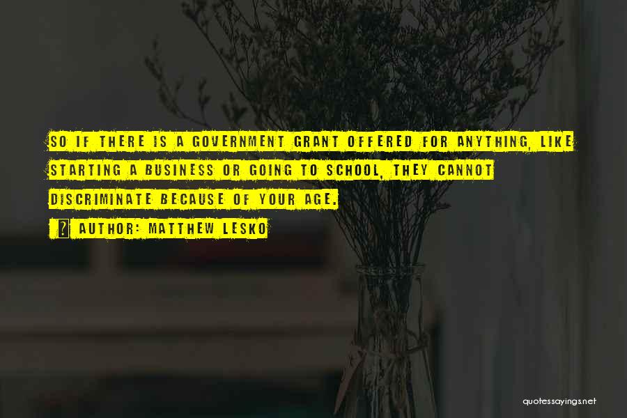 Matthew Lesko Quotes: So If There Is A Government Grant Offered For Anything, Like Starting A Business Or Going To School, They Cannot