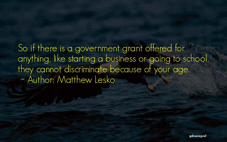 Matthew Lesko Quotes: So If There Is A Government Grant Offered For Anything, Like Starting A Business Or Going To School, They Cannot