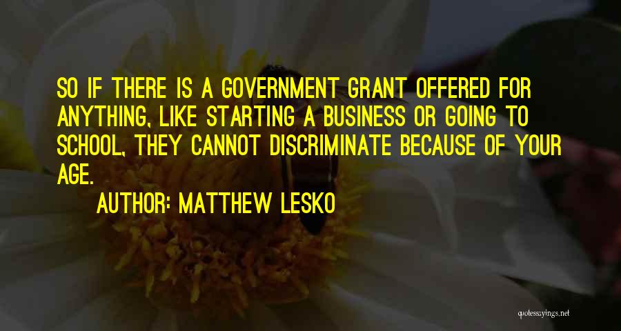 Matthew Lesko Quotes: So If There Is A Government Grant Offered For Anything, Like Starting A Business Or Going To School, They Cannot