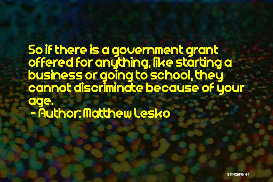 Matthew Lesko Quotes: So If There Is A Government Grant Offered For Anything, Like Starting A Business Or Going To School, They Cannot