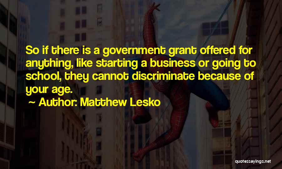 Matthew Lesko Quotes: So If There Is A Government Grant Offered For Anything, Like Starting A Business Or Going To School, They Cannot