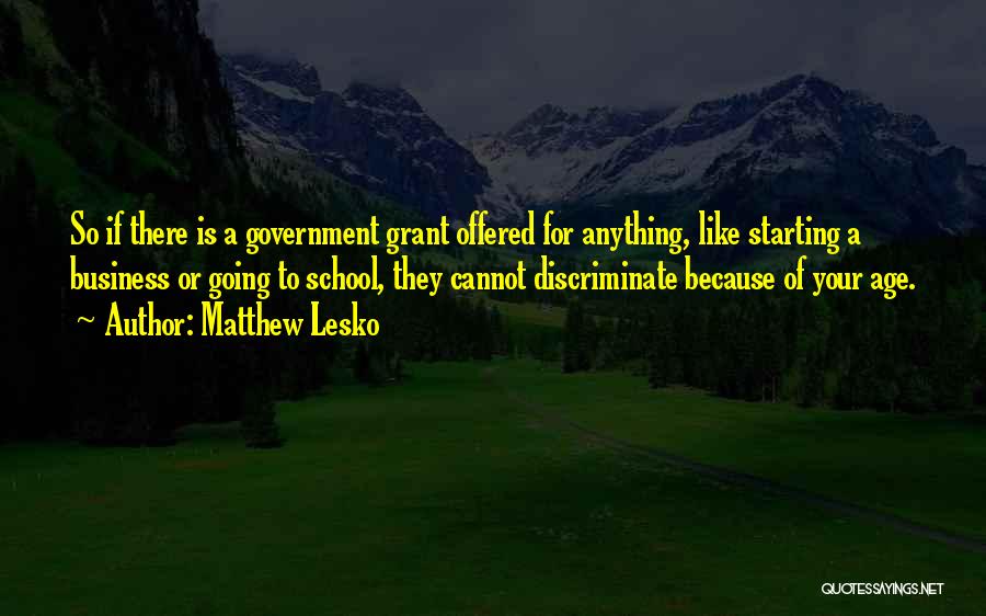 Matthew Lesko Quotes: So If There Is A Government Grant Offered For Anything, Like Starting A Business Or Going To School, They Cannot