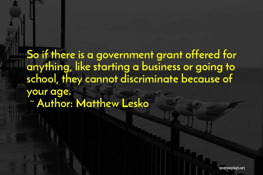 Matthew Lesko Quotes: So If There Is A Government Grant Offered For Anything, Like Starting A Business Or Going To School, They Cannot