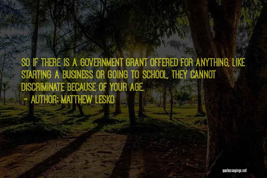 Matthew Lesko Quotes: So If There Is A Government Grant Offered For Anything, Like Starting A Business Or Going To School, They Cannot