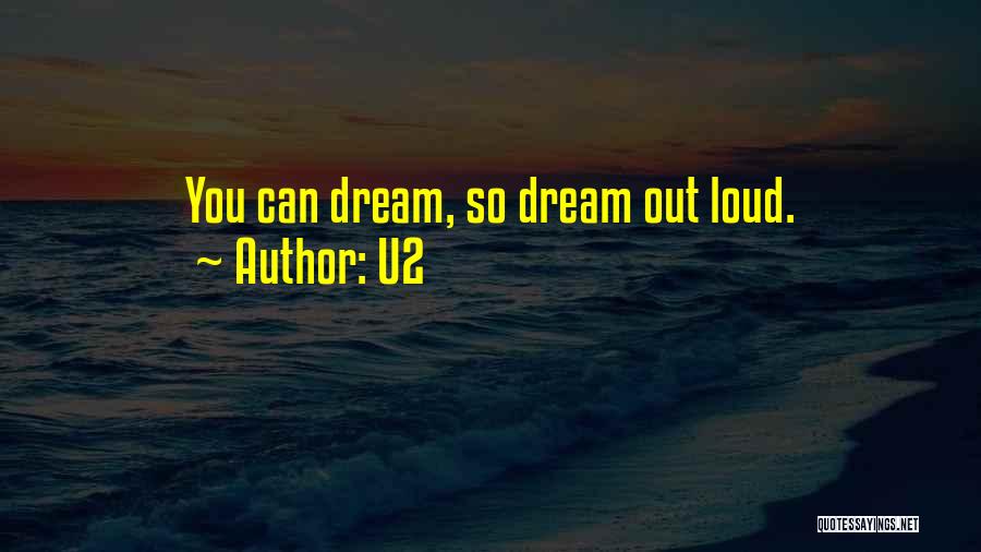 U2 Quotes: You Can Dream, So Dream Out Loud.