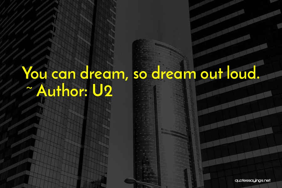 U2 Quotes: You Can Dream, So Dream Out Loud.