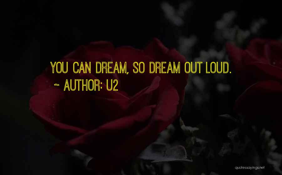 U2 Quotes: You Can Dream, So Dream Out Loud.