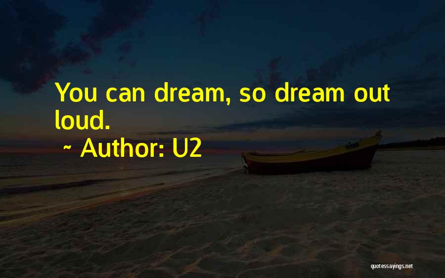 U2 Quotes: You Can Dream, So Dream Out Loud.