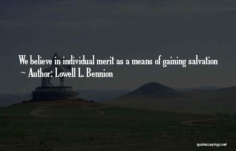 Lowell L. Bennion Quotes: We Believe In Individual Merit As A Means Of Gaining Salvation