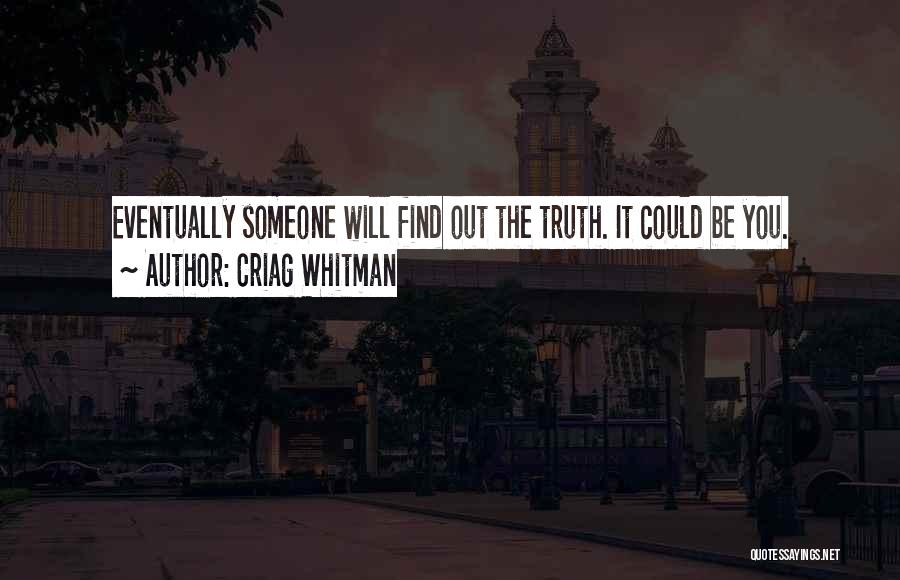 Criag Whitman Quotes: Eventually Someone Will Find Out The Truth. It Could Be You.