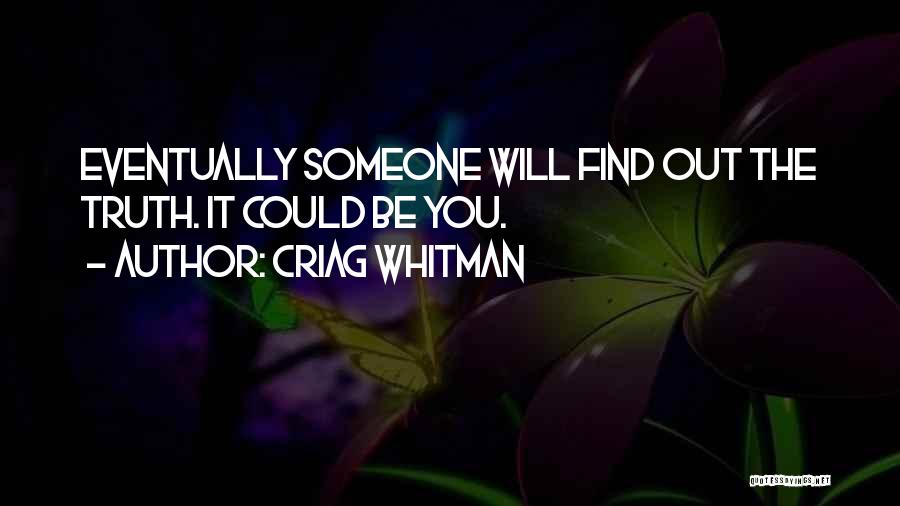 Criag Whitman Quotes: Eventually Someone Will Find Out The Truth. It Could Be You.