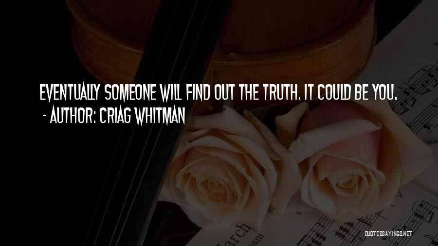 Criag Whitman Quotes: Eventually Someone Will Find Out The Truth. It Could Be You.