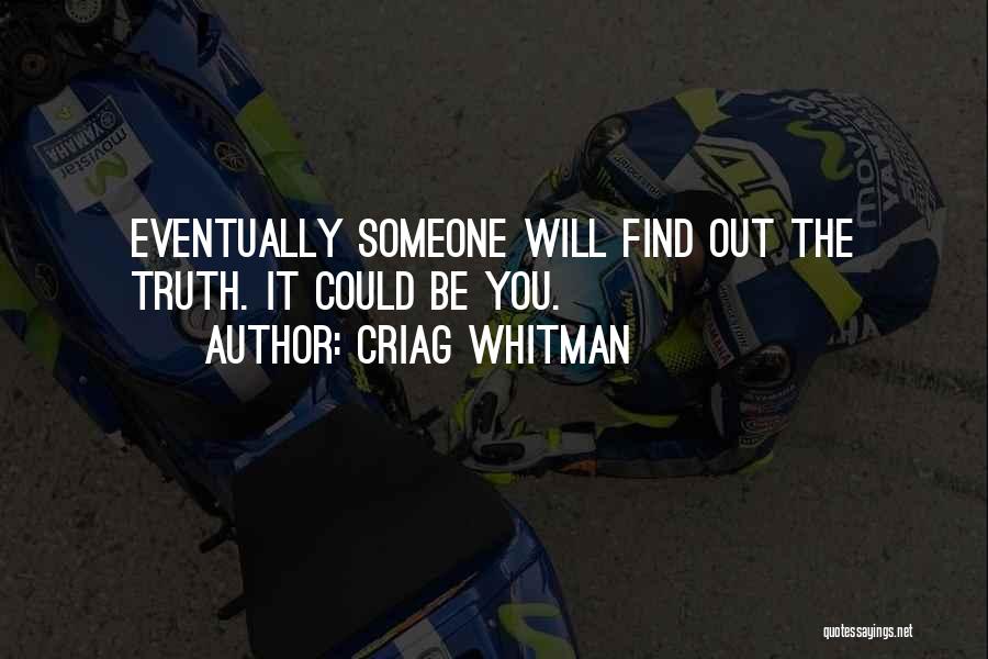 Criag Whitman Quotes: Eventually Someone Will Find Out The Truth. It Could Be You.