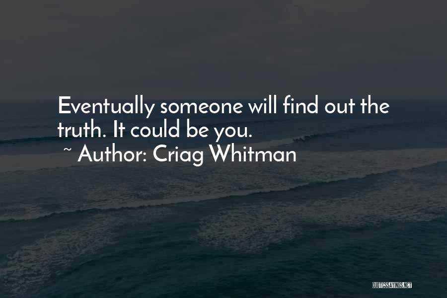 Criag Whitman Quotes: Eventually Someone Will Find Out The Truth. It Could Be You.