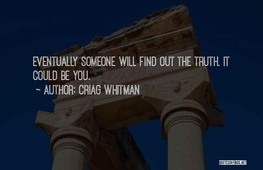 Criag Whitman Quotes: Eventually Someone Will Find Out The Truth. It Could Be You.