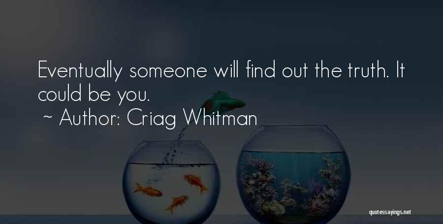 Criag Whitman Quotes: Eventually Someone Will Find Out The Truth. It Could Be You.