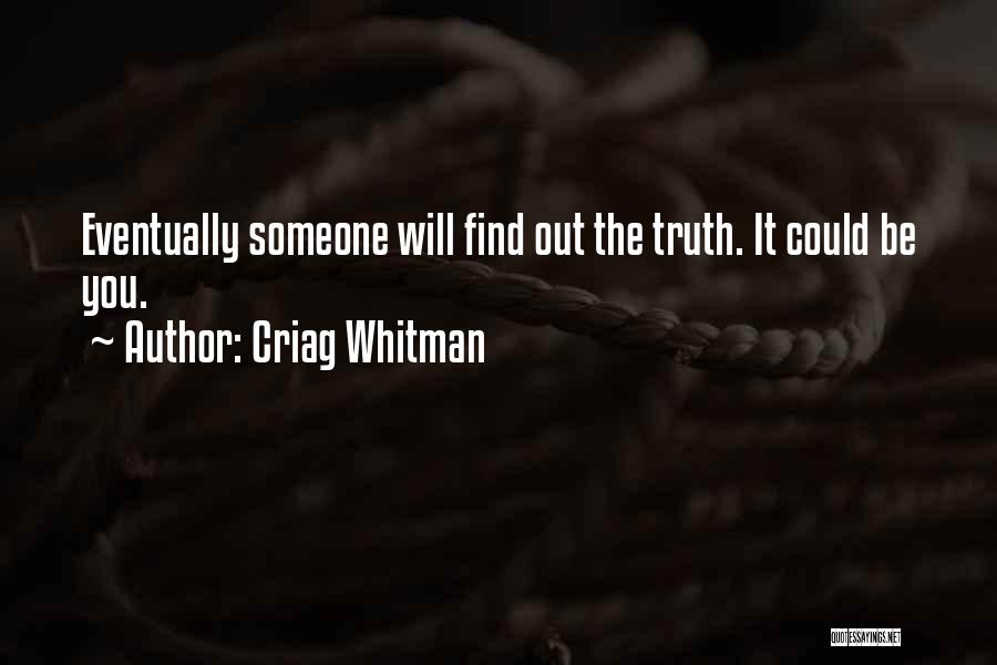 Criag Whitman Quotes: Eventually Someone Will Find Out The Truth. It Could Be You.