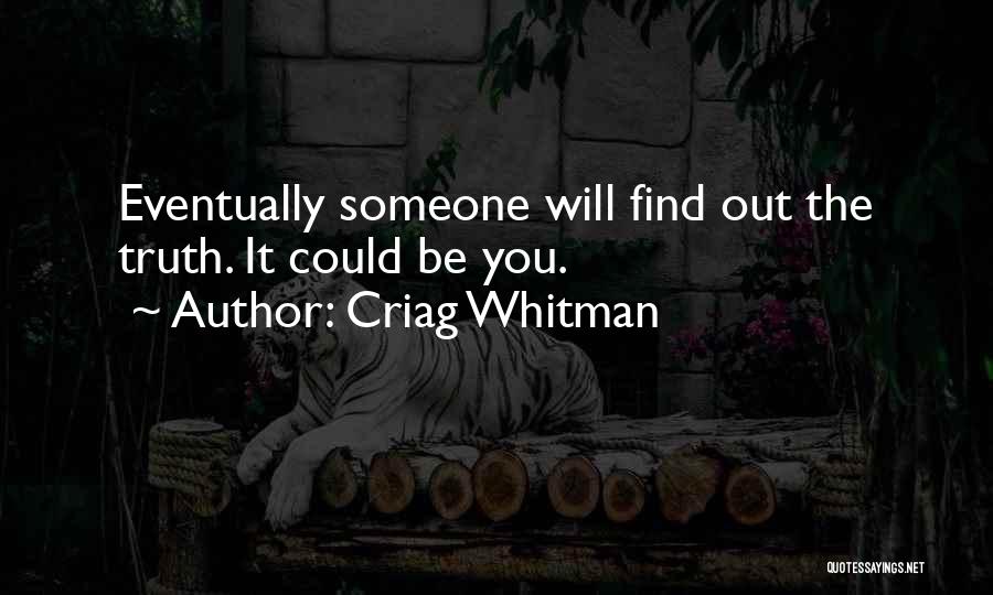 Criag Whitman Quotes: Eventually Someone Will Find Out The Truth. It Could Be You.