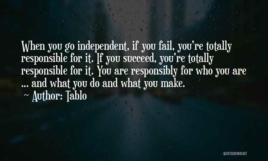 Tablo Quotes: When You Go Independent, If You Fail, You're Totally Responsible For It. If You Succeed, You're Totally Responsible For It.