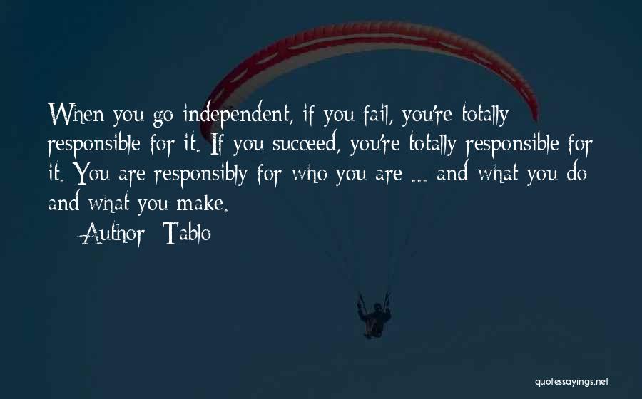 Tablo Quotes: When You Go Independent, If You Fail, You're Totally Responsible For It. If You Succeed, You're Totally Responsible For It.