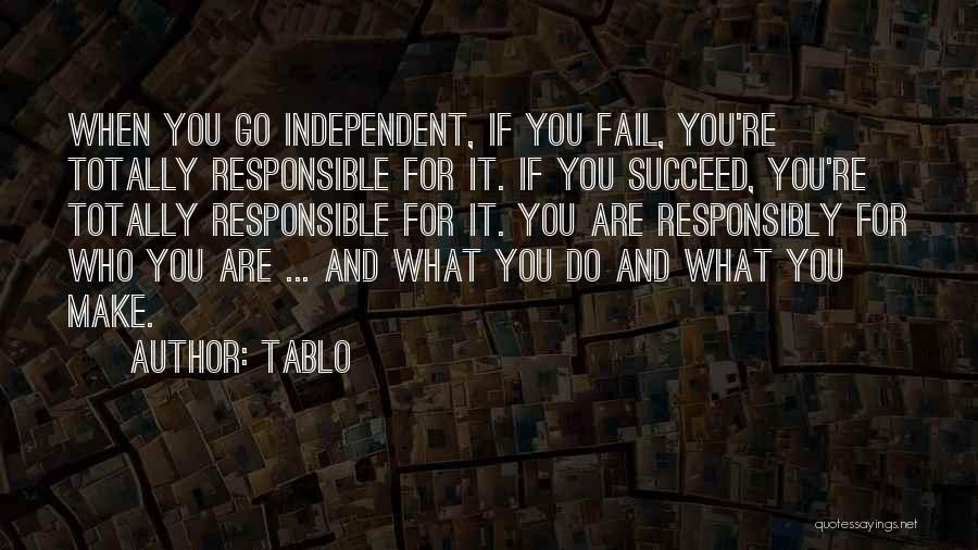 Tablo Quotes: When You Go Independent, If You Fail, You're Totally Responsible For It. If You Succeed, You're Totally Responsible For It.