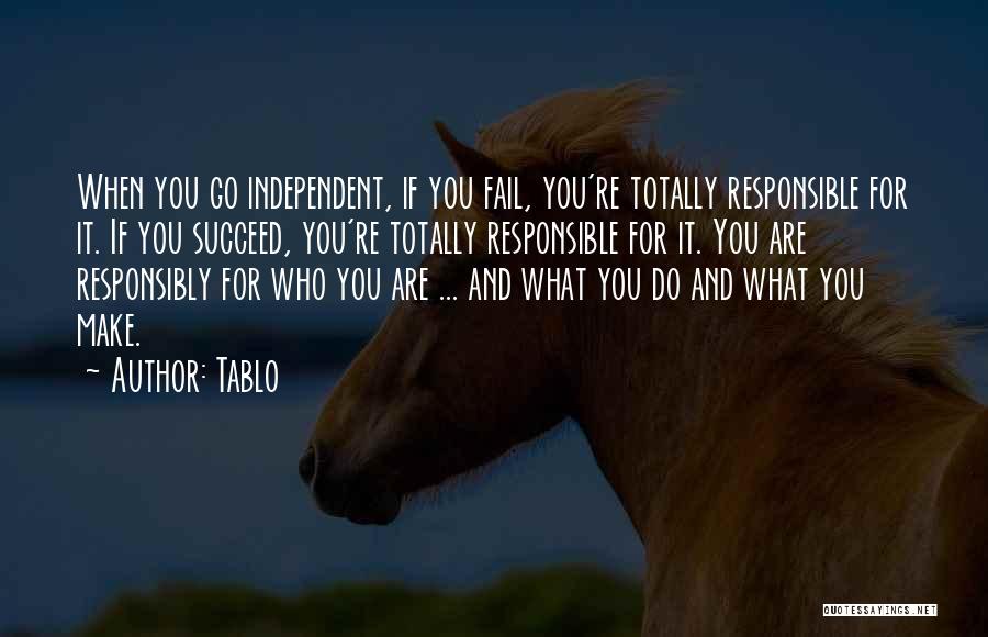 Tablo Quotes: When You Go Independent, If You Fail, You're Totally Responsible For It. If You Succeed, You're Totally Responsible For It.