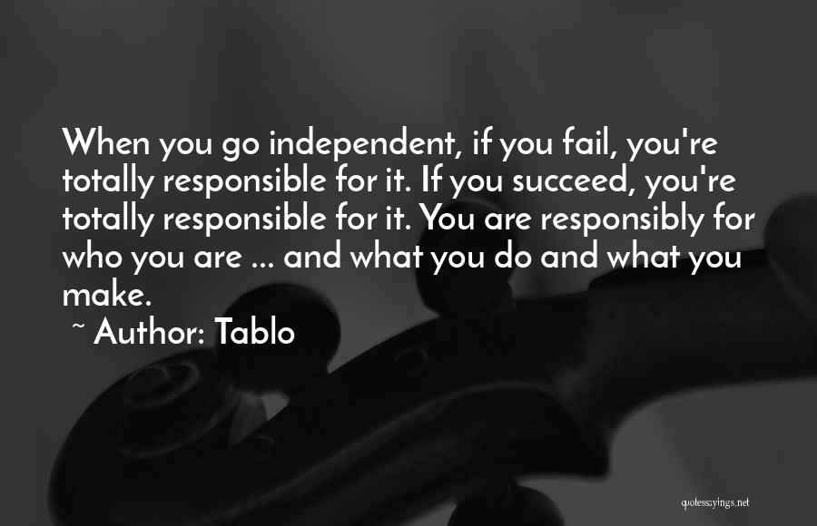 Tablo Quotes: When You Go Independent, If You Fail, You're Totally Responsible For It. If You Succeed, You're Totally Responsible For It.