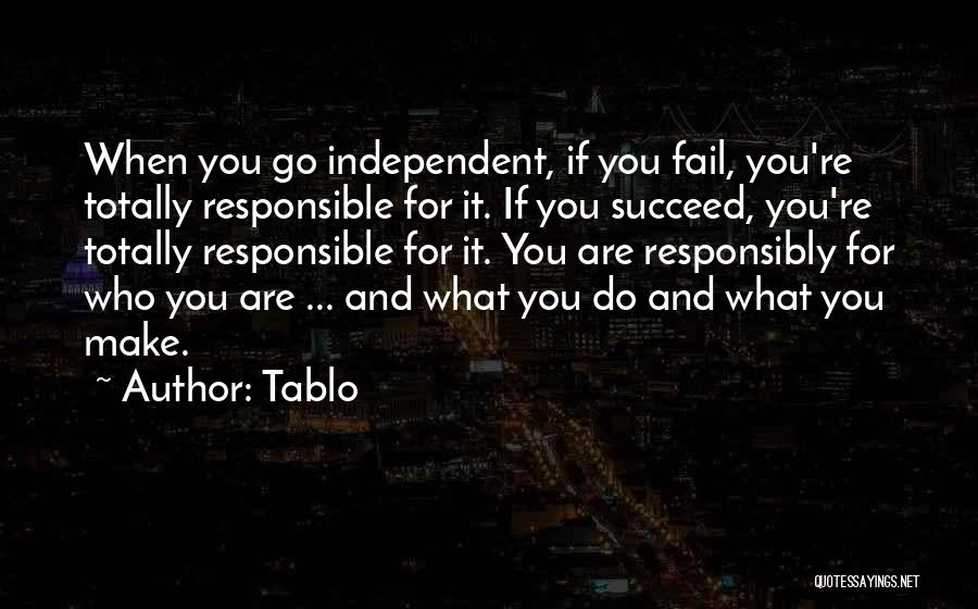 Tablo Quotes: When You Go Independent, If You Fail, You're Totally Responsible For It. If You Succeed, You're Totally Responsible For It.