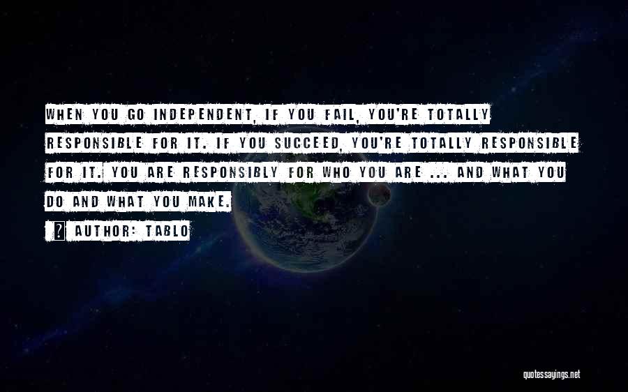 Tablo Quotes: When You Go Independent, If You Fail, You're Totally Responsible For It. If You Succeed, You're Totally Responsible For It.