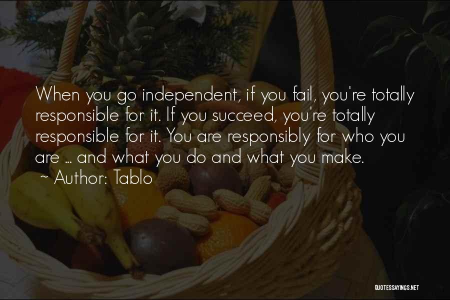 Tablo Quotes: When You Go Independent, If You Fail, You're Totally Responsible For It. If You Succeed, You're Totally Responsible For It.