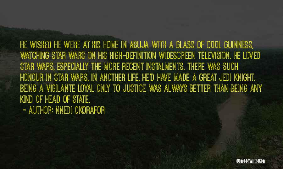 Nnedi Okorafor Quotes: He Wished He Were At His Home In Abuja With A Glass Of Cool Guinness, Watching Star Wars On His