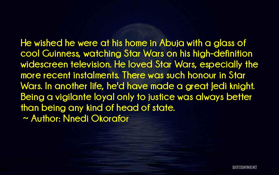 Nnedi Okorafor Quotes: He Wished He Were At His Home In Abuja With A Glass Of Cool Guinness, Watching Star Wars On His