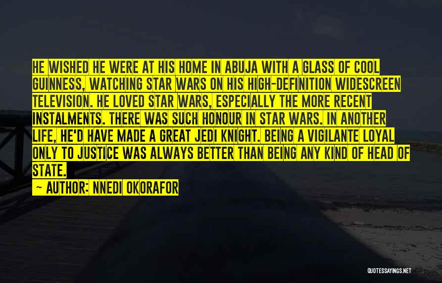 Nnedi Okorafor Quotes: He Wished He Were At His Home In Abuja With A Glass Of Cool Guinness, Watching Star Wars On His